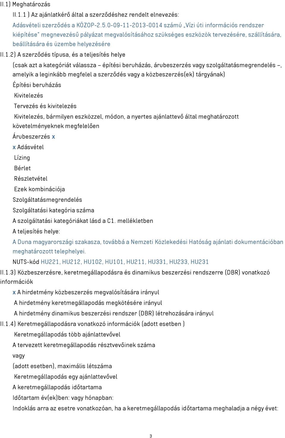 -2013-0014 számú Vízi úti információs rendszer kiépítése megnevezésű pályázat megvalósításához szükséges eszközök tervezésére, szállítására, beállítására és üzembe helyezésére II.1.2) A szerződés