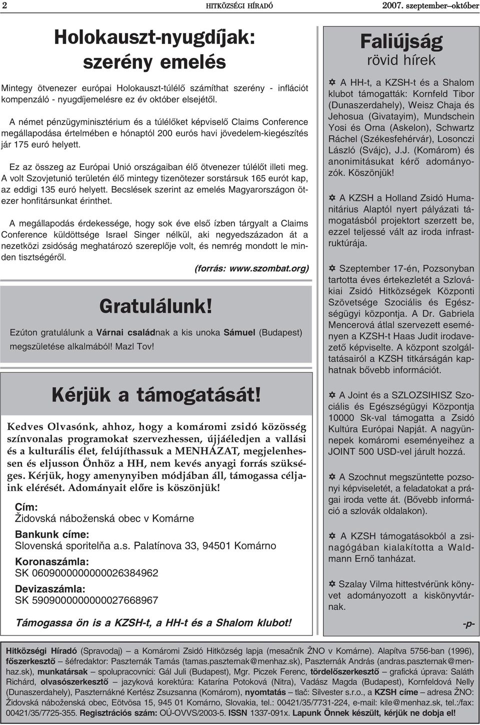 A német pénzügyminisztérium és a túlélõket képviselõ Claims Conference megállapodása értelmében e hónaptól 200 eurós havi jövedelem-kiegészítés jár 175 euró helyett.