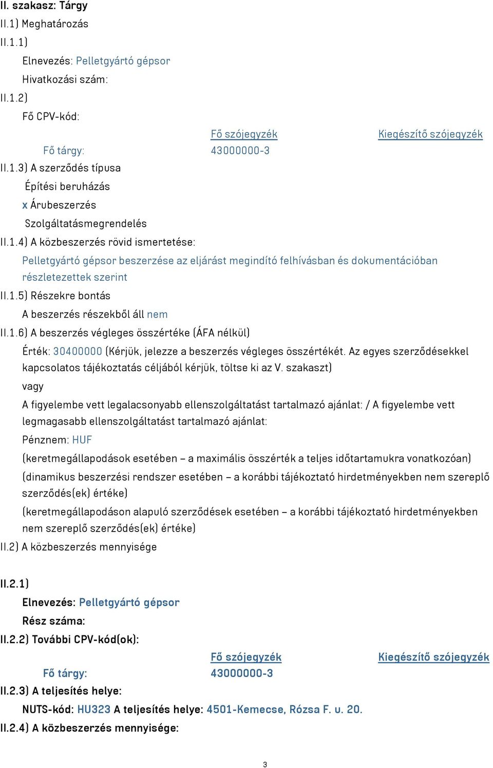 1.6) A beszerzés végleges összértéke (ÁFA nélkül) Érték: 30400000 (Kérjük, jelezze a beszerzés végleges összértékét. Az egyes szerződésekkel kapcsolatos tájékoztatás céljából kérjük, töltse ki az V.