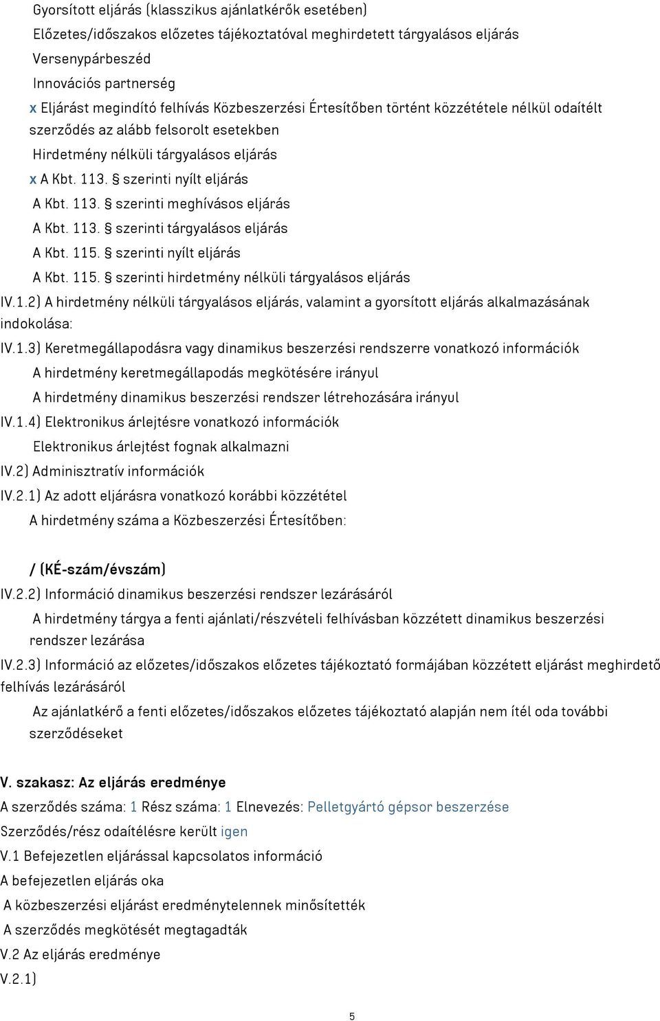 113. szerinti tárgyalásos eljárás A Kbt. 115. szerinti nyílt eljárás A Kbt. 115. szerinti hirdetmény nélküli tárgyalásos eljárás IV.1.2) A hirdetmény nélküli tárgyalásos eljárás, valamint a gyorsított eljárás alkalmazásának indokolása: IV.