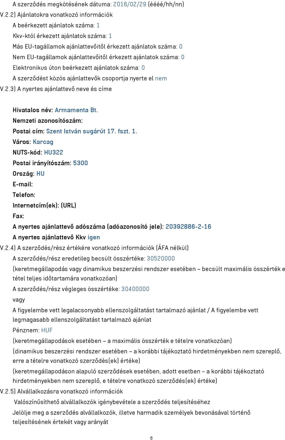 29 (éééé/hh/nn) V.2.2) Ajánlatokra vonatkozó információk A beérkezett ajánlatok száma: 1 Kkv-któl érkezett ajánlatok száma: 1 Más EU-tagállamok ajánlattevőitől érkezett ajánlatok száma: 0 Nem