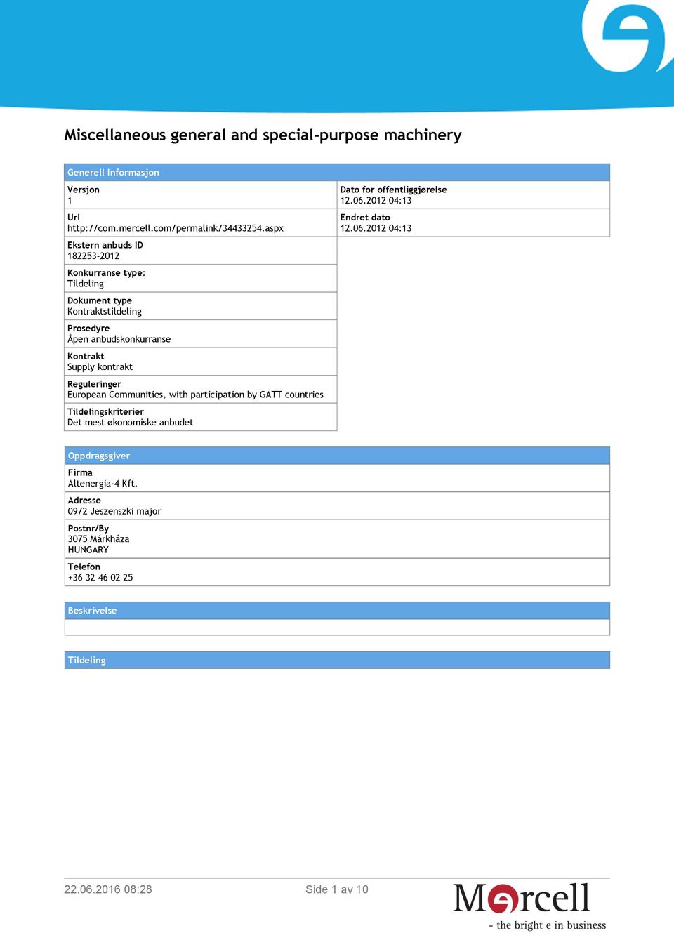 Reguleringer European Communities, with participation by GATT countries Tildelingskriterier Det mest økonomiske anbudet Dato for offentliggjørelse 12.06.