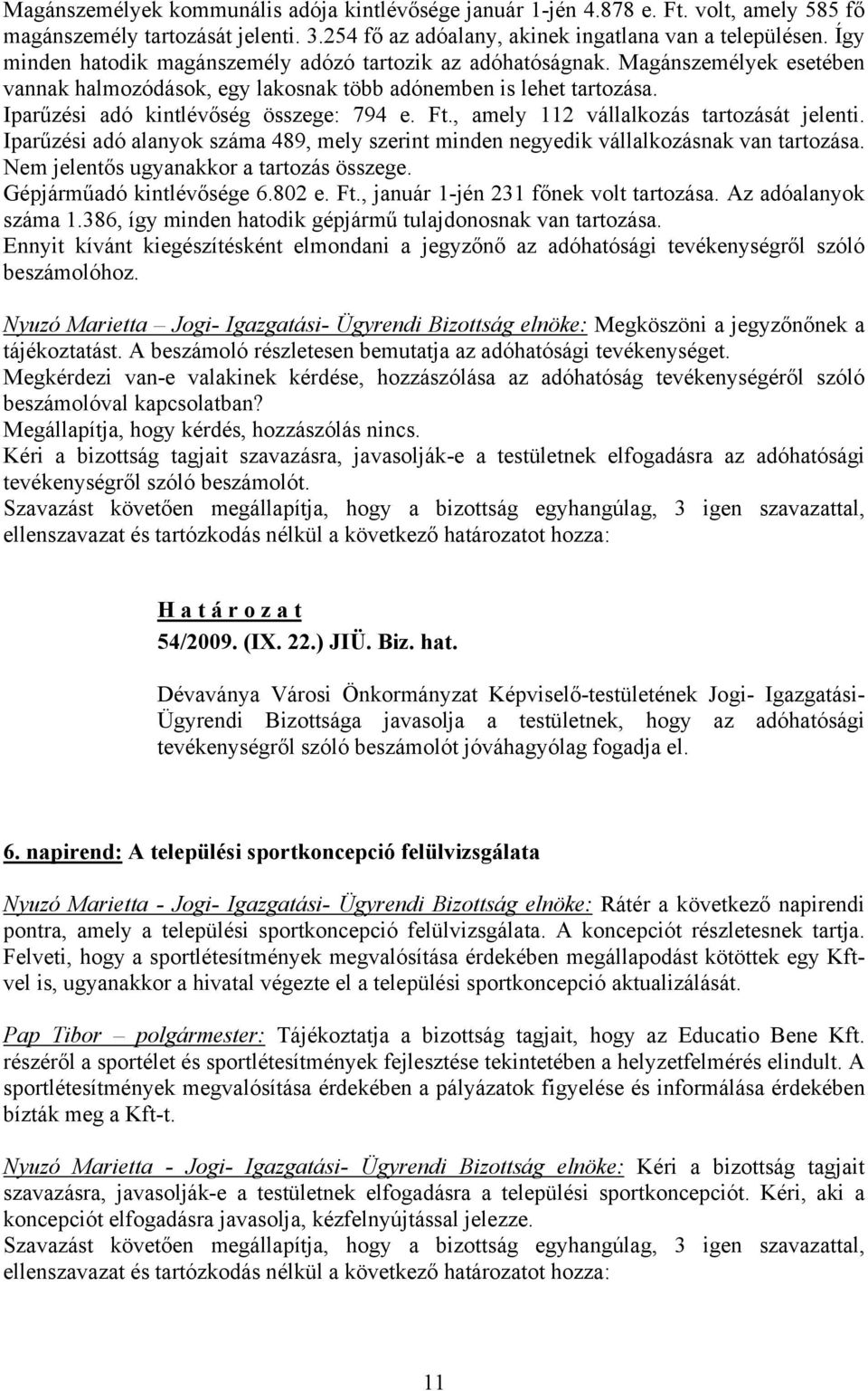 Ft., amely 112 vállalkozás tartozását jelenti. Iparűzési adó alanyok száma 489, mely szerint minden negyedik vállalkozásnak van tartozása. Nem jelentős ugyanakkor a tartozás összege.