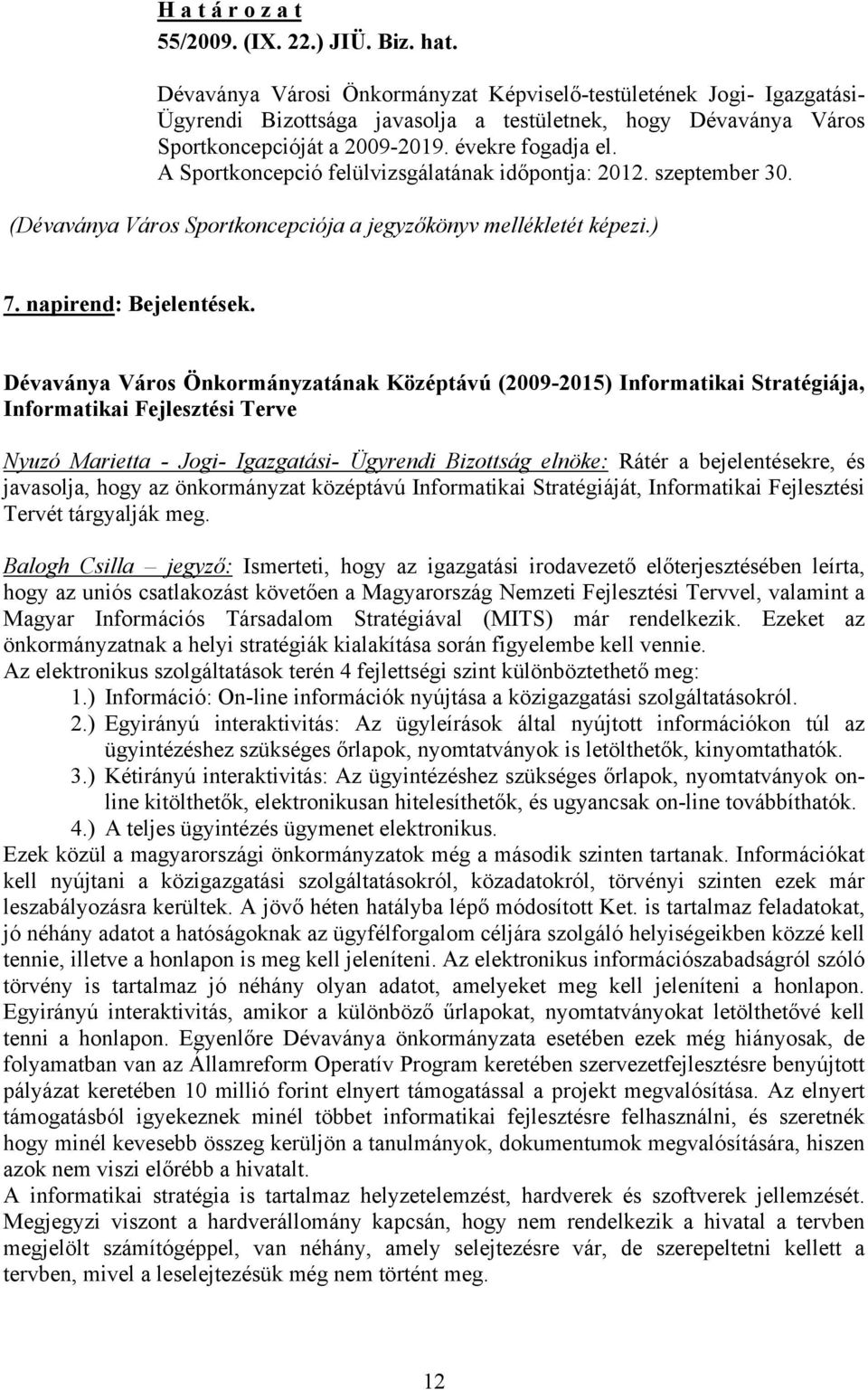 Dévaványa Város Önkormányzatának Középtávú (2009-2015) Informatikai Stratégiája, Informatikai Fejlesztési Terve Nyuzó Marietta - Jogi- Igazgatási- Ügyrendi Bizottság elnöke: Rátér a bejelentésekre,