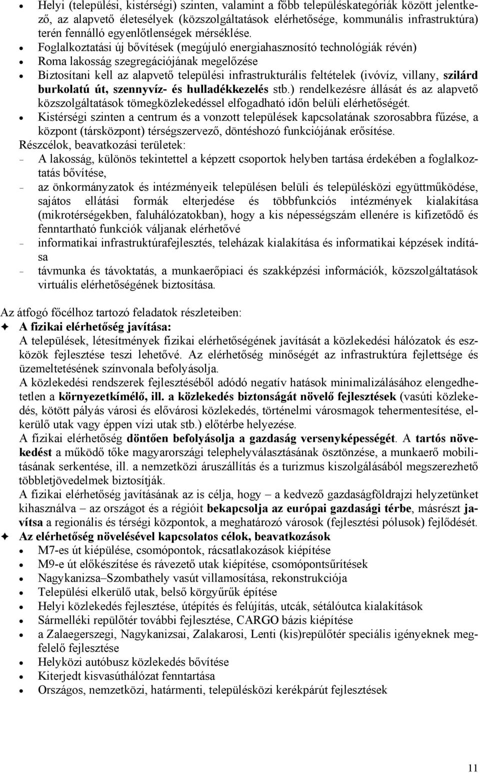 Fglalkztatási új bővítések (megújuló energiahasznsító technlógiák révén) Rma laksság szegregációjának megelőzése Biztsítani kell az alapvető települési infrastrukturális feltételek (ivóvíz, villany,