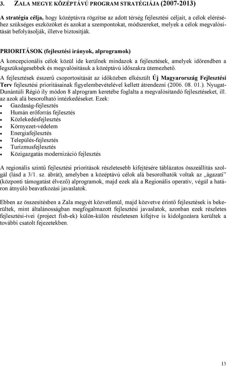 PRIORITÁSOK (fejlesztési irányk, alprgramk) A kncepcinális célk közül ide kerülnek mindazk a fejlesztések, amelyek időrendben a legszükségesebbek és megvalósításuk a középtávú időszakra ütemezhető.