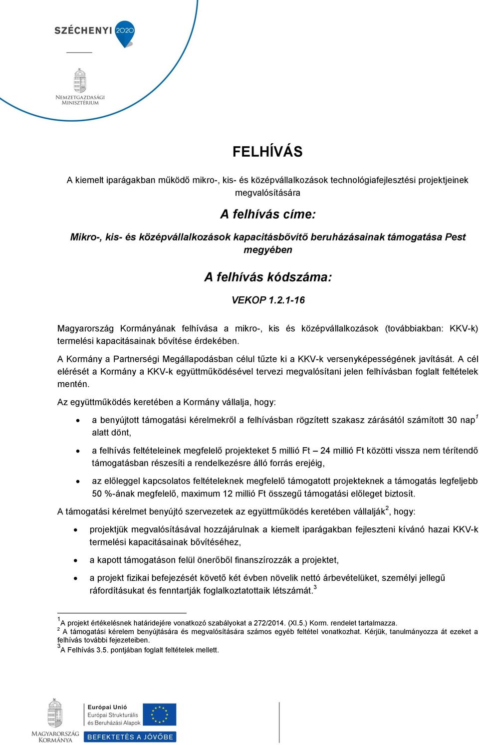 1-16 Magyarország Kormányának felhívása a mikro-, kis és középvállalkozások (továbbiakban: KKV-k) termelési kapacitásainak bővítése érdekében.