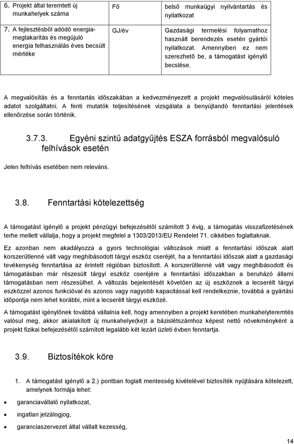 Amennyiben ez nem szerezhető be, a támogatást igénylő becslése. A megvalósítás és a fenntartás időszakában a kedvezményezett a projekt megvalósulásáról köteles adatot szolgáltatni.