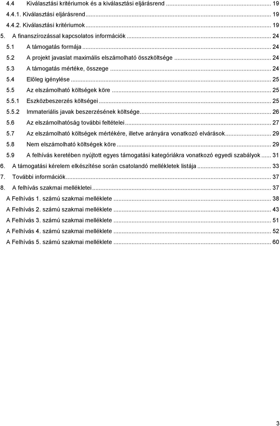 .. 25 5.5.2 Immateriális javak beszerzésének költsége... 26 5.6 Az elszámolhatóság további feltételei... 27 5.7 Az elszámolható költségek mértékére, illetve arányára vonatkozó elvárások... 29 5.