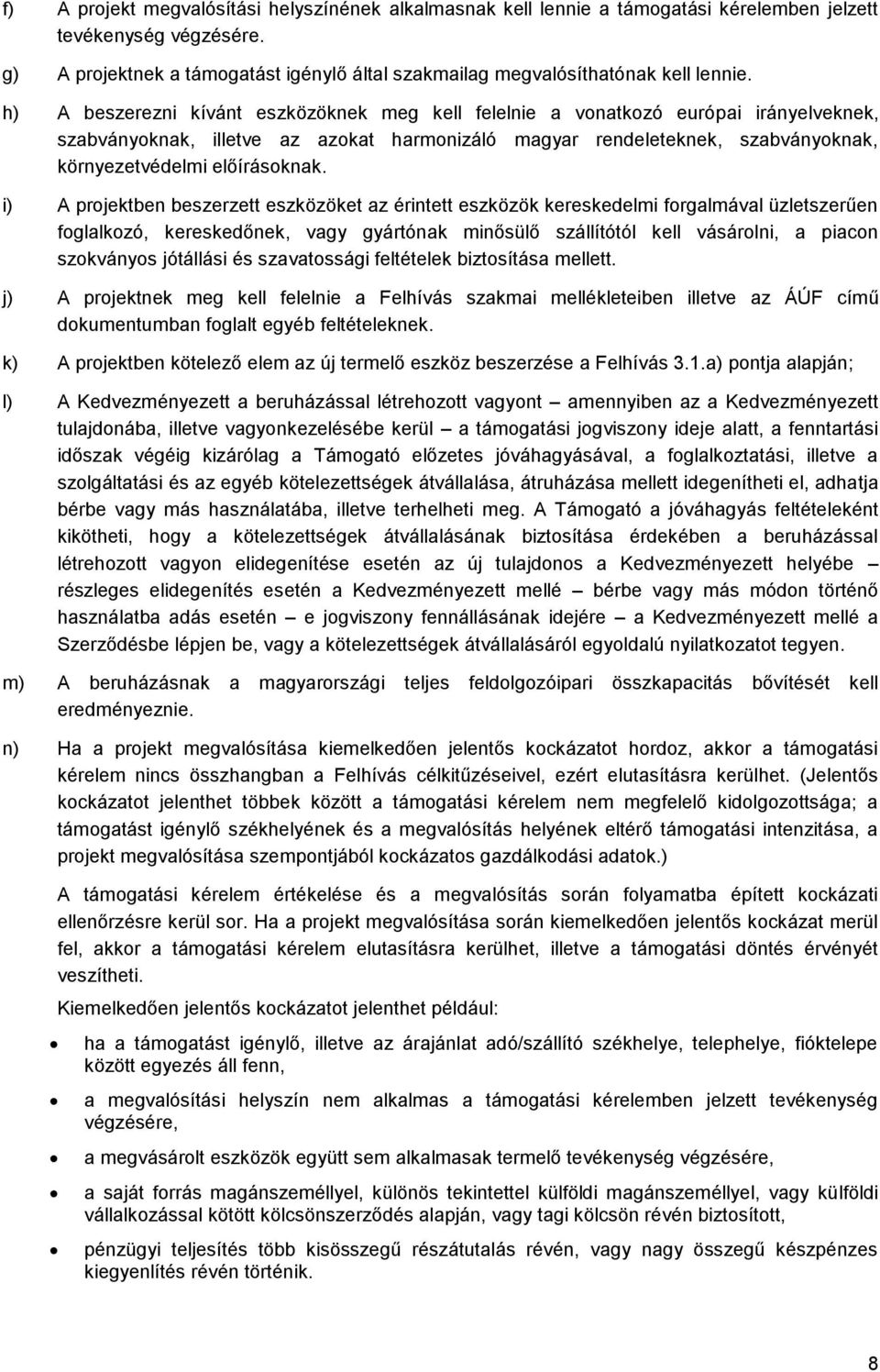 h) A beszerezni kívánt eszközöknek meg kell felelnie a vonatkozó európai irányelveknek, szabványoknak, illetve az azokat harmonizáló magyar rendeleteknek, szabványoknak, környezetvédelmi előírásoknak.