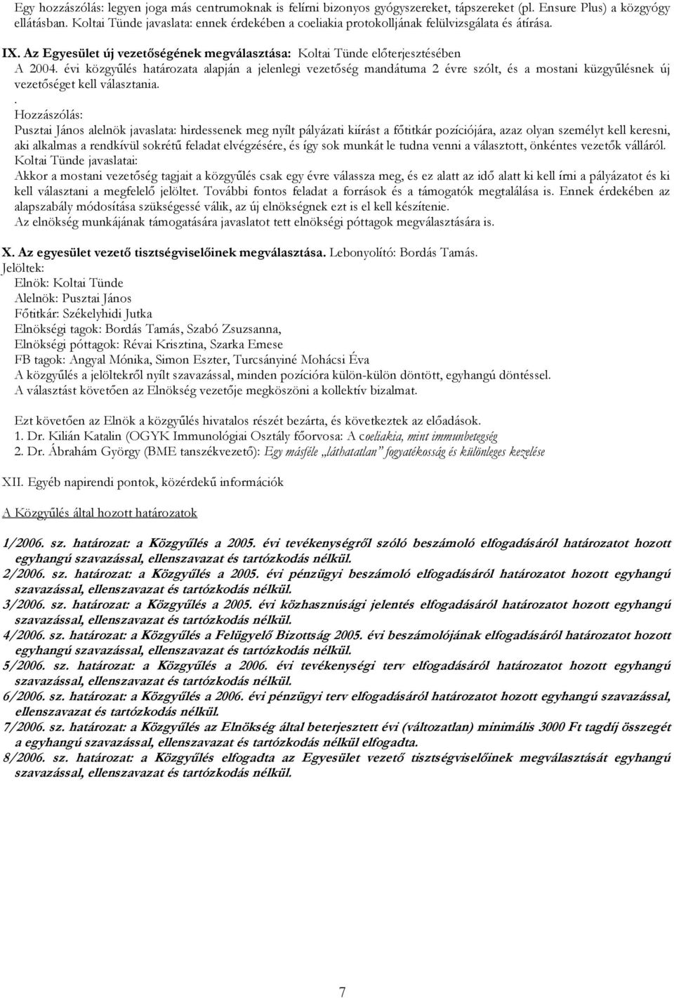 évi közgyőlés határozata alapján a jelenlegi vezetıség mandátuma 2 évre szólt, és a mostani küzgyőlésnek új vezetıséget kell választania.