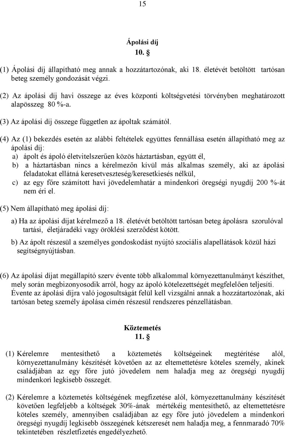 (4) Az (1) bekezdés esetén az alábbi feltételek együttes fennállása esetén állapítható meg az ápolási díj: a) ápolt és ápoló életvitelszerűen közös háztartásban, együtt él, b) a háztartásban nincs a