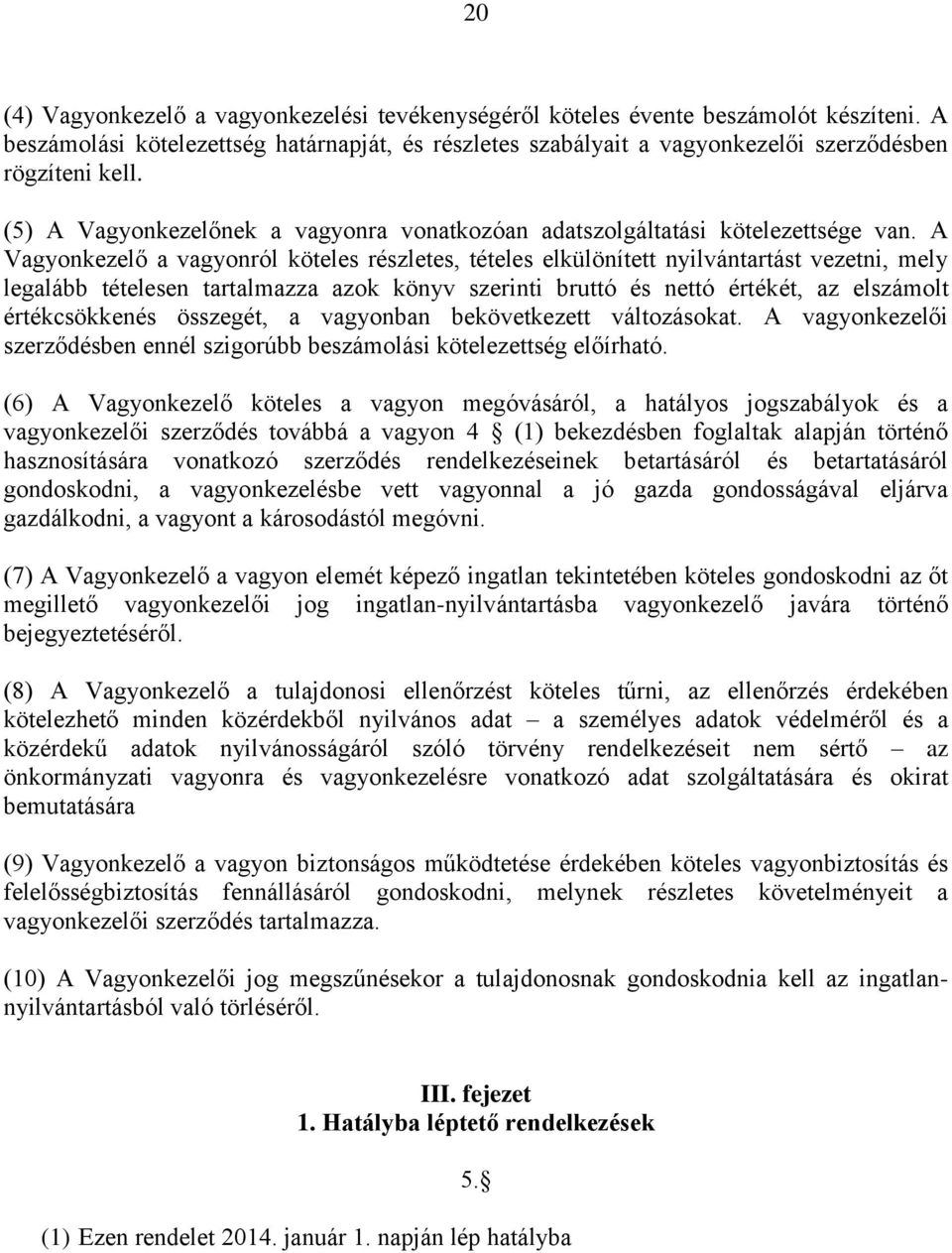 A Vagyonkezelő a vagyonról köteles részletes, tételes elkülönített nyilvántartást vezetni, mely legalább tételesen tartalmazza azok könyv szerinti bruttó és nettó értékét, az elszámolt értékcsökkenés