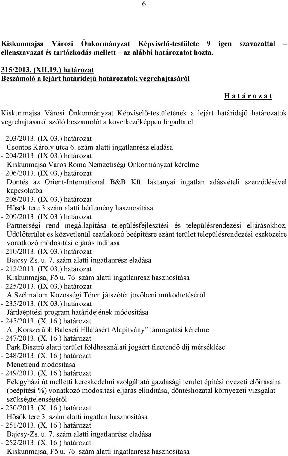 beszámolót a következőképpen fogadta el: - 203/2013. (IX.03.) határozat Csontos Károly utca 6. szám alatti ingatlanrész eladása - 204/2013. (IX.03.) határozat majsa Város Roma Nemzetiségi Önkormányzat kérelme - 206/2013.