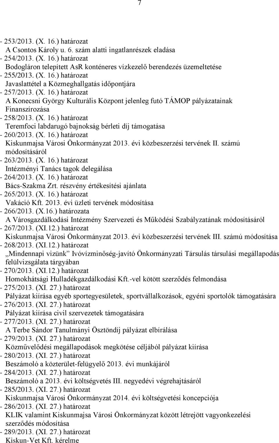 (X. 16.) határozat majsa Városi Önkormányzat közbeszerzési tervének II. számú módosításáról - 263/2013. (X. 16.) határozat Intézmi Tanács tagok delegálása - 264/2013. (X. 16.) határozat Bács-Szakma Zrt.