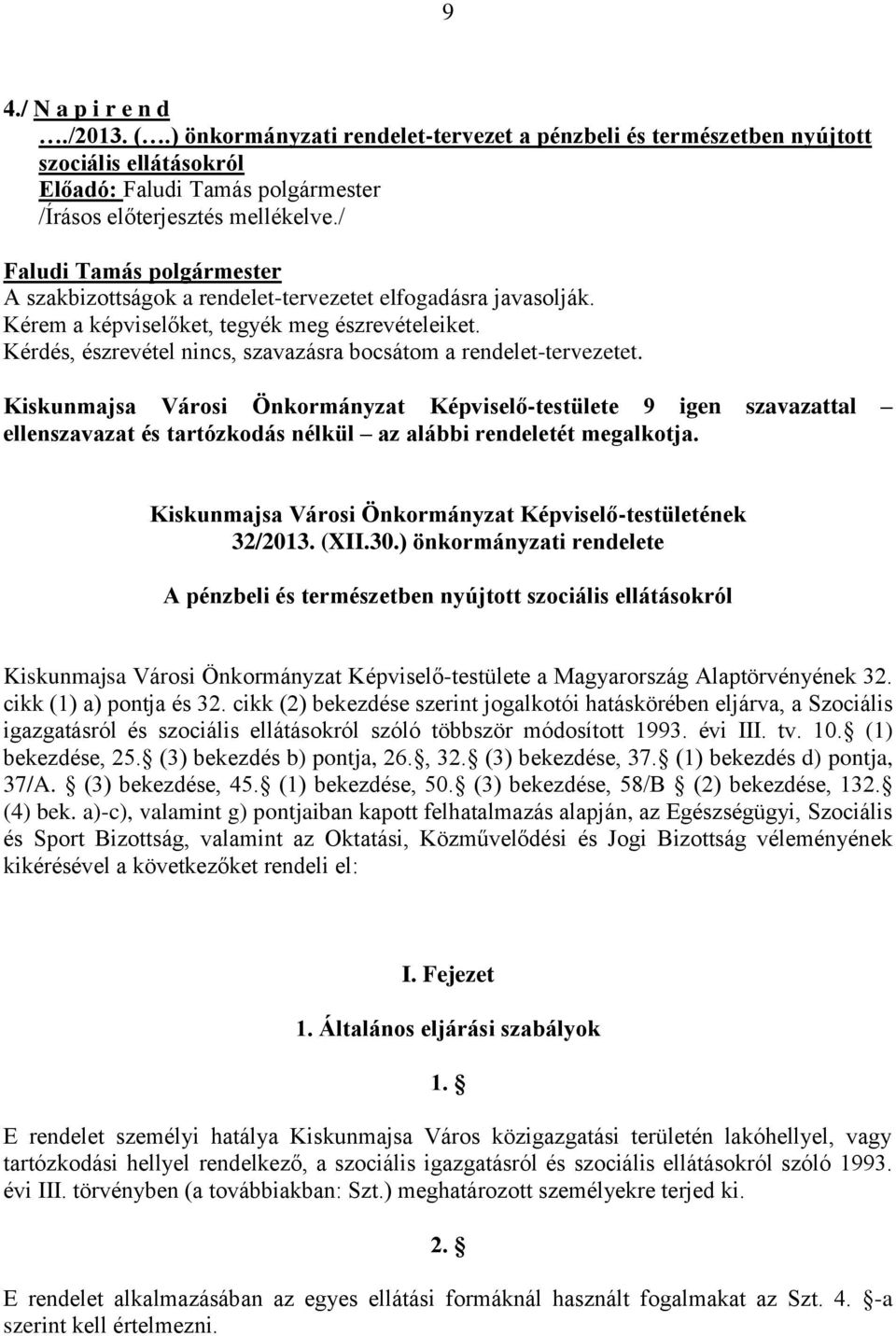 Kérdés, észrevétel nincs, szavazásra bocsátom a rendelet-tervezetet.