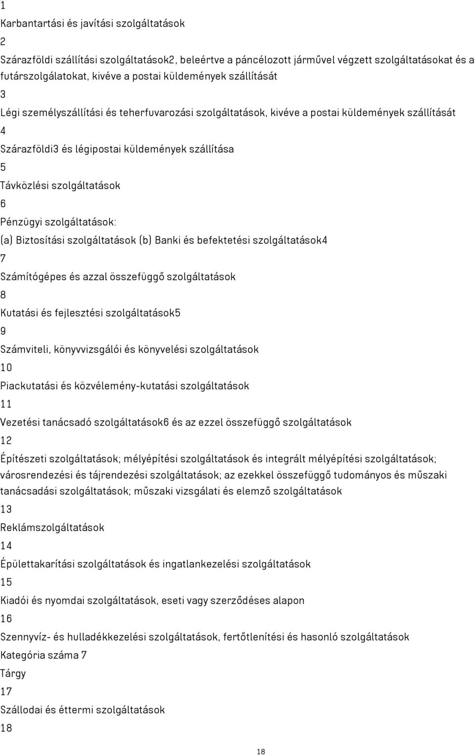 Pénzügyi szolgáltatások: (a) Biztosítási szolgáltatások (b) Banki és befektetési szolgáltatások4 7 Számítógépes és azzal összefüggő szolgáltatások 8 Kutatási és fejlesztési szolgáltatások5 9