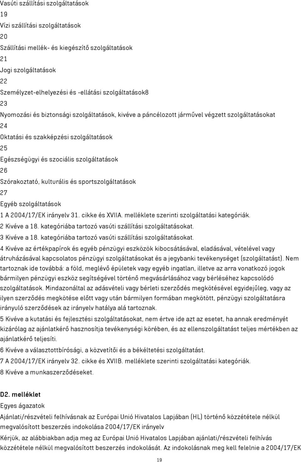 kulturális és sportszolgáltatások 27 Egyéb szolgáltatások 1 A 2004/17/EK irányelv 31. cikke és XVIIA. melléklete szerinti szolgáltatási kategóriák. 2 Kivéve a 18.