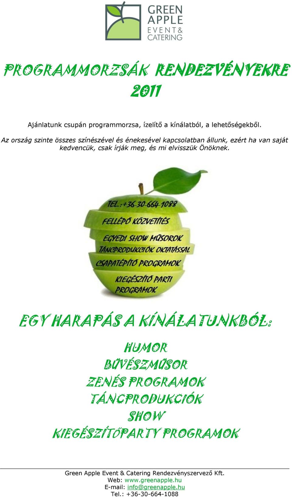Az ország szinte összes színészével és énekesével kapcsolatban állunk, ezért ha van saját