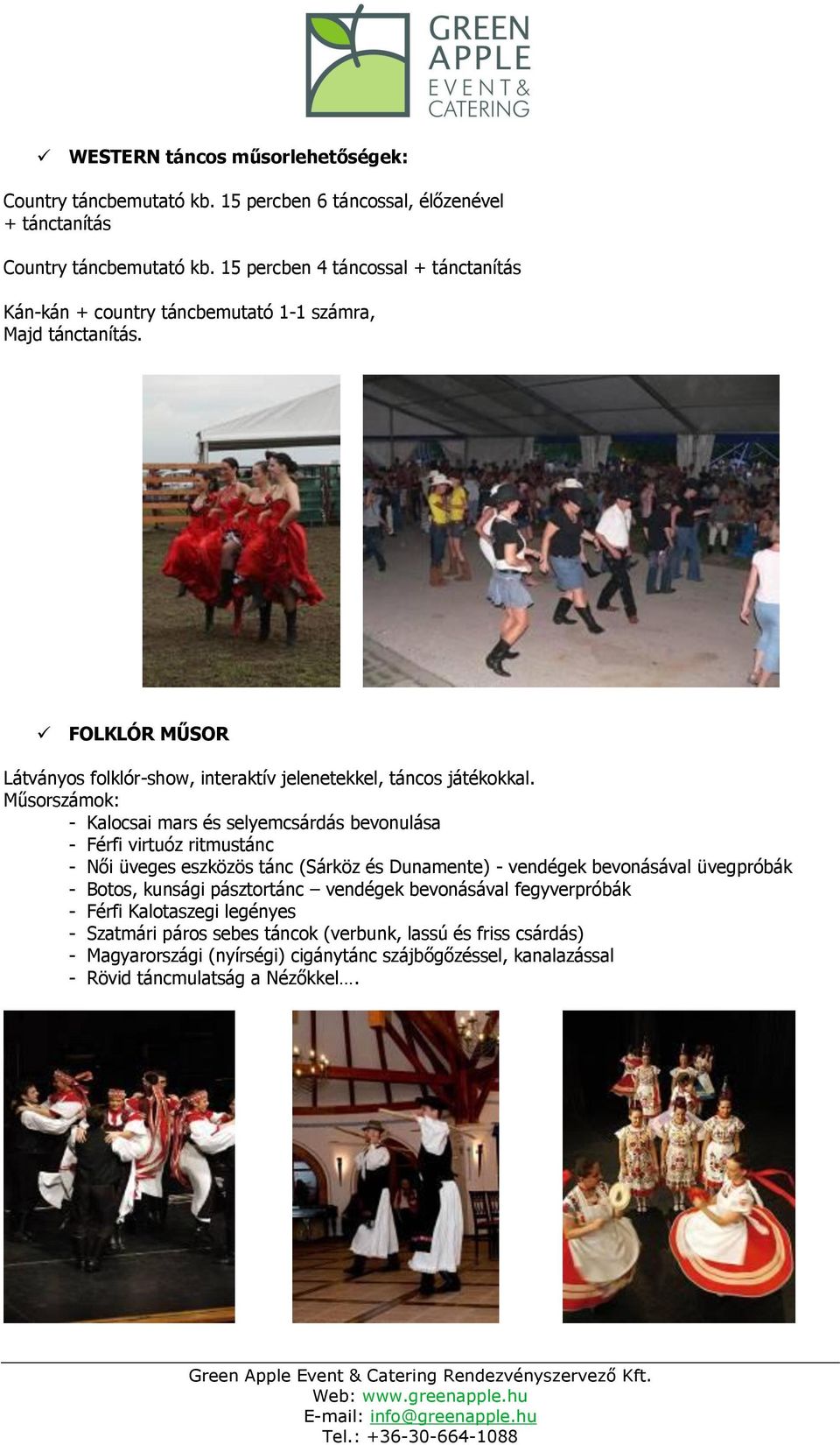 Műsorszámok: - Kalocsai mars és selyemcsárdás bevonulása - Férfi virtuóz ritmustánc - Női üveges eszközös tánc (Sárköz és Dunamente) - vendégek bevonásával üvegpróbák - Botos, kunsági