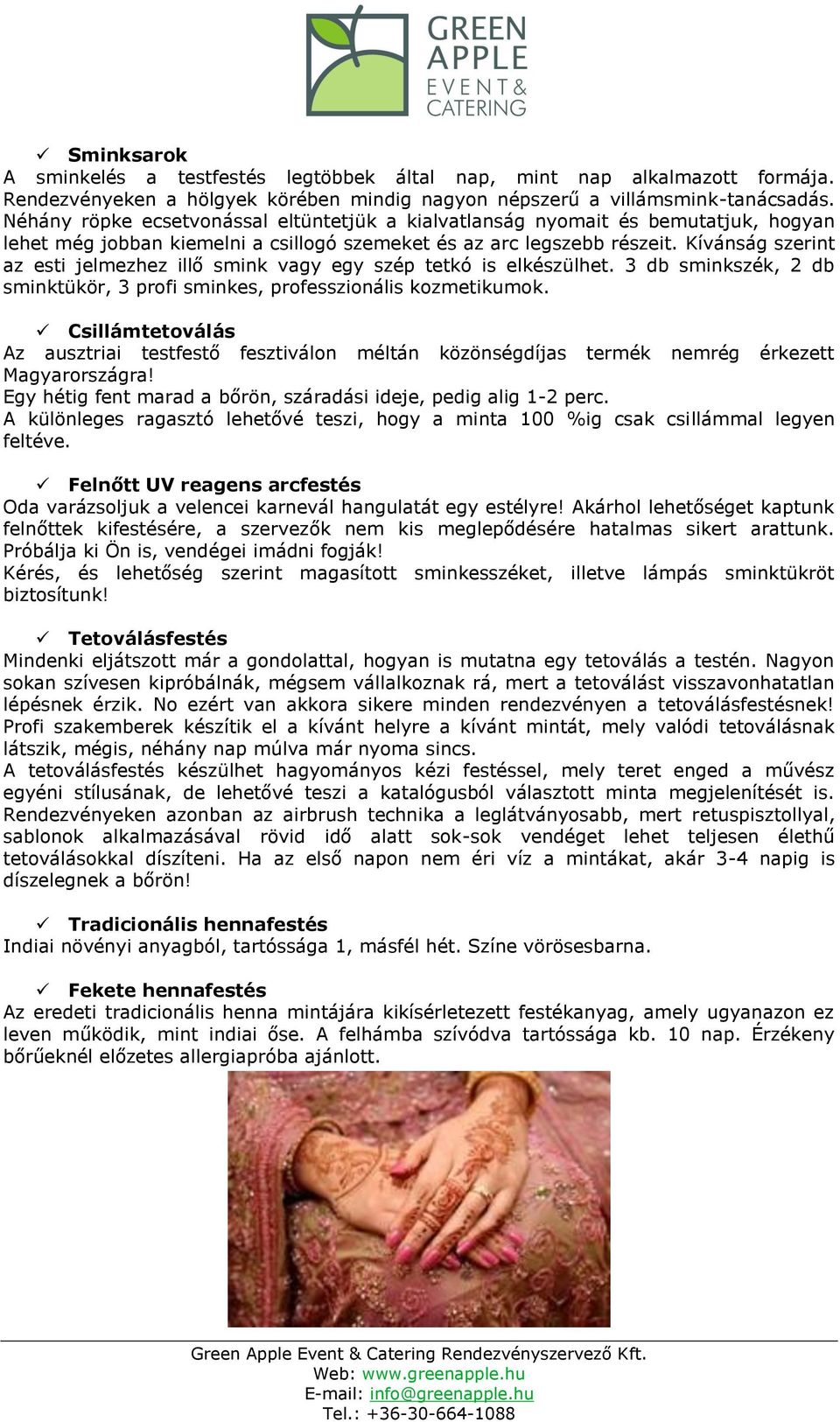 Kívánság szerint az esti jelmezhez illő smink vagy egy szép tetkó is elkészülhet. 3 db sminkszék, 2 db sminktükör, 3 profi sminkes, professzionális kozmetikumok.