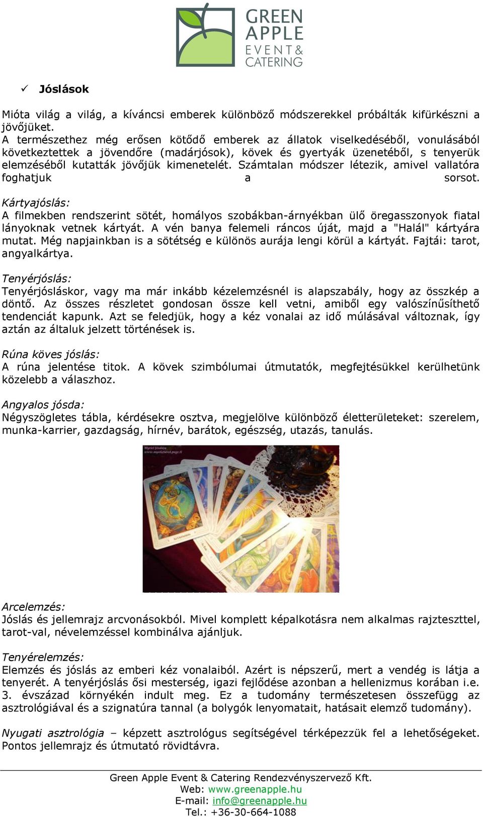 kimenetelét. Számtalan módszer létezik, amivel vallatóra foghatjuk a sorsot.