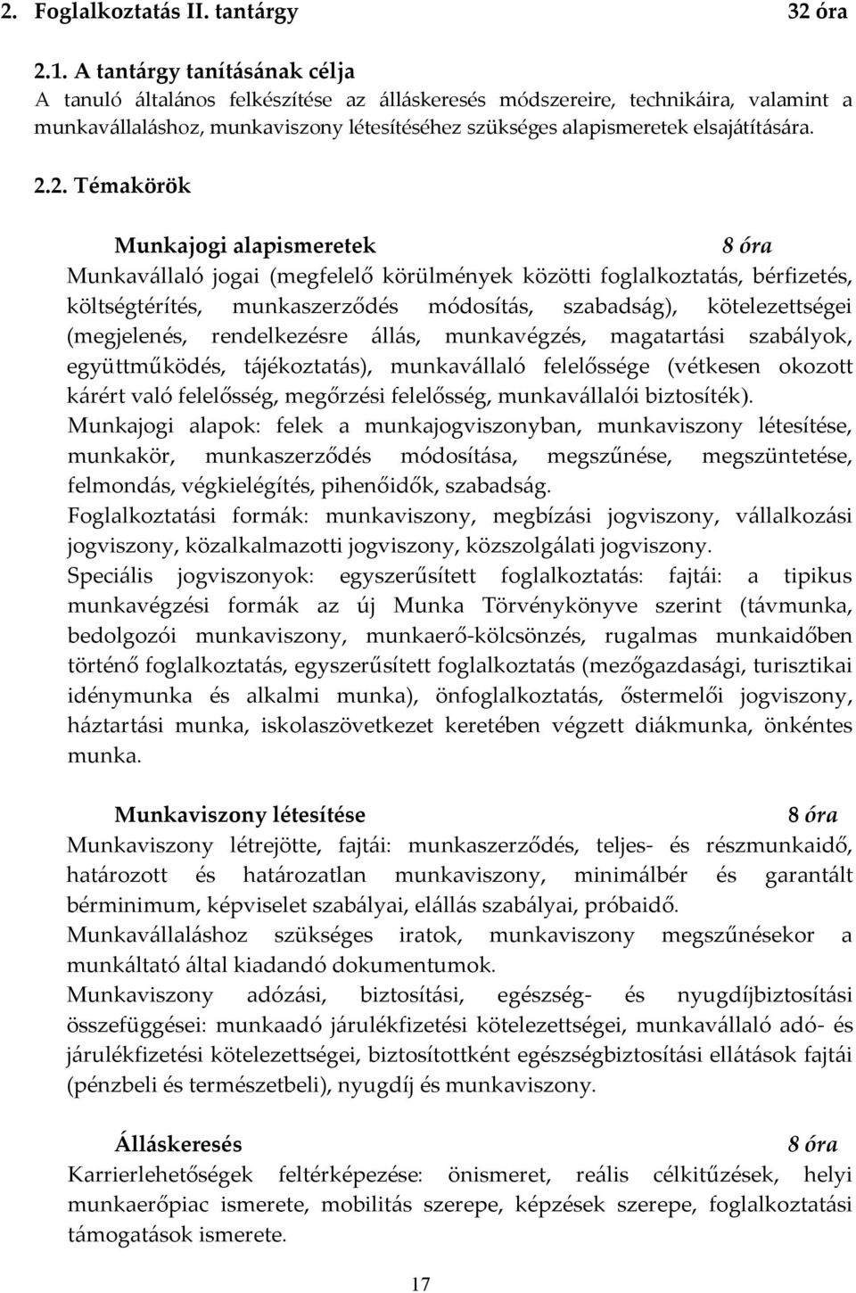 2.2. Témakörök Munkajogi alapismeretek 8 óra Munkavállaló jogai (megfelelő körülmények közötti foglalkoztatás, bérfizetés, költségtérítés, munkaszerződés módosítás, szabadság), kötelezettségei