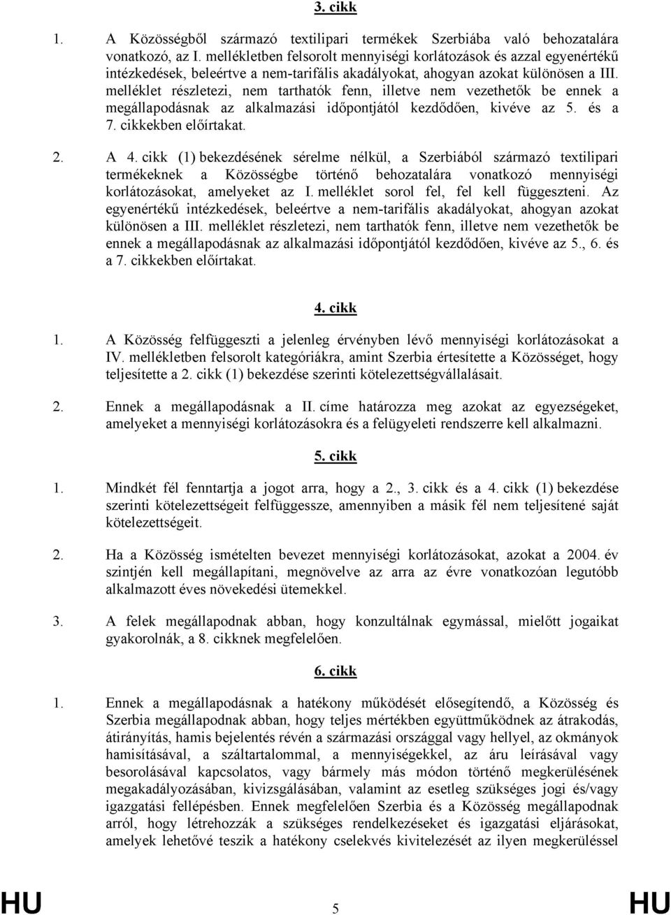 melléklet részletezi, nem tarthatók fenn, illetve nem vezethetők be ennek a megállapodásnak az alkalmazási időpontjától kezdődően, kivéve az 5. és a 7. cikkekben előírtakat. 2. A 4.