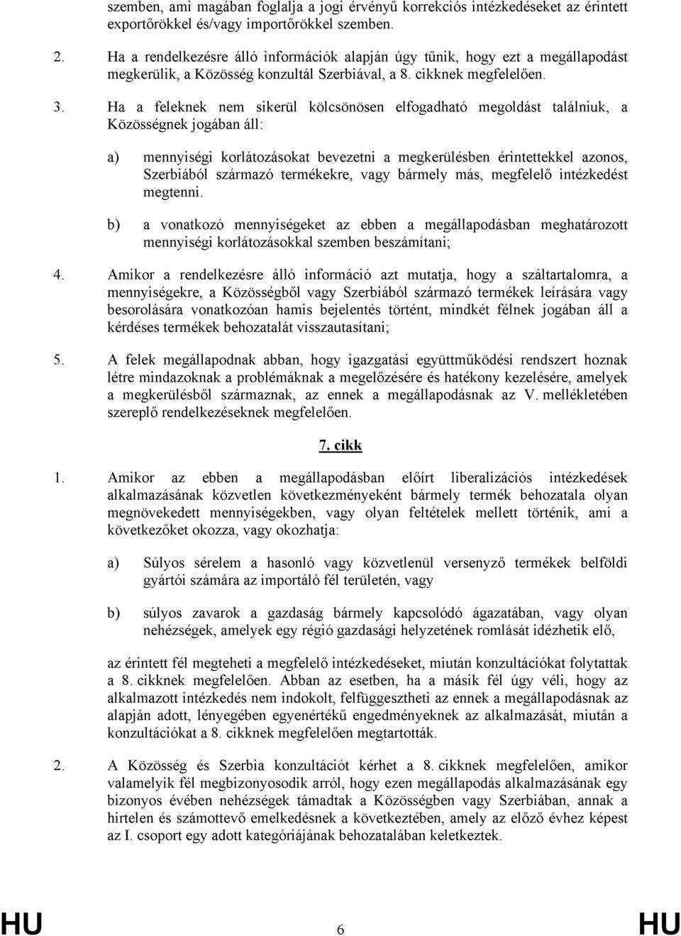 Ha a feleknek nem sikerül kölcsönösen elfogadható megoldást találniuk, a Közösségnek jogában áll: a) mennyiségi korlátozásokat bevezetni a megkerülésben érintettekkel azonos, Szerbiából származó