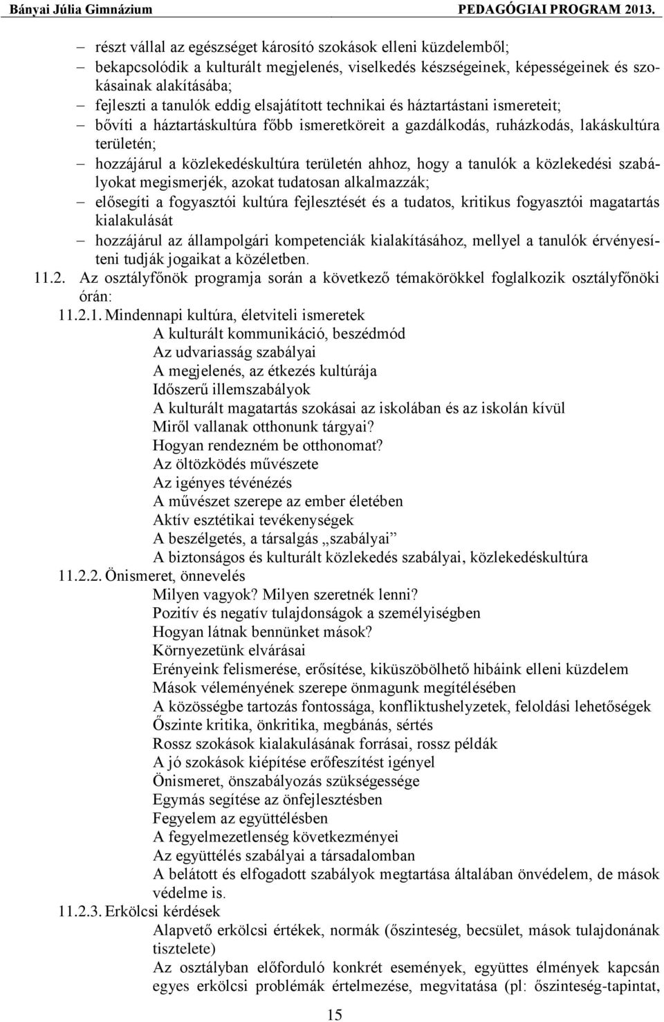 hogy a tanulók a közlekedési szabályokat megismerjék, azokat tudatosan alkalmazzák; elősegíti a fogyasztói kultúra fejlesztését és a tudatos, kritikus fogyasztói magatartás kialakulását hozzájárul az