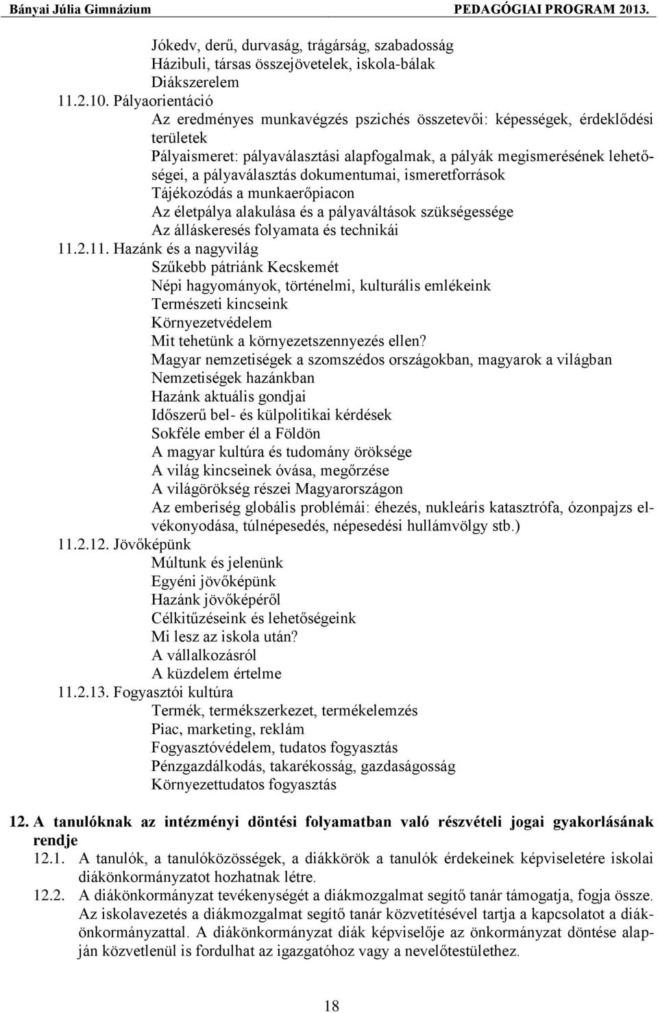 dokumentumai, ismeretforrások Tájékozódás a munkaerőpiacon Az életpálya alakulása és a pályaváltások szükségessége Az álláskeresés folyamata és technikái 11.