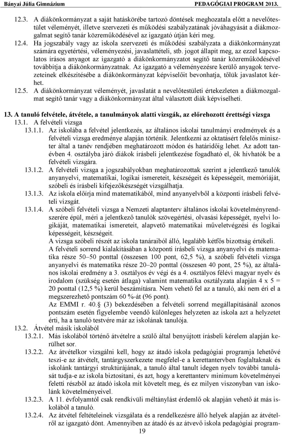 jogot állapít meg, az ezzel kapcsolatos írásos anyagot az igazgató a diákönkormányzatot segítő tanár közreműködésével továbbítja a diákönkormányzatnak.