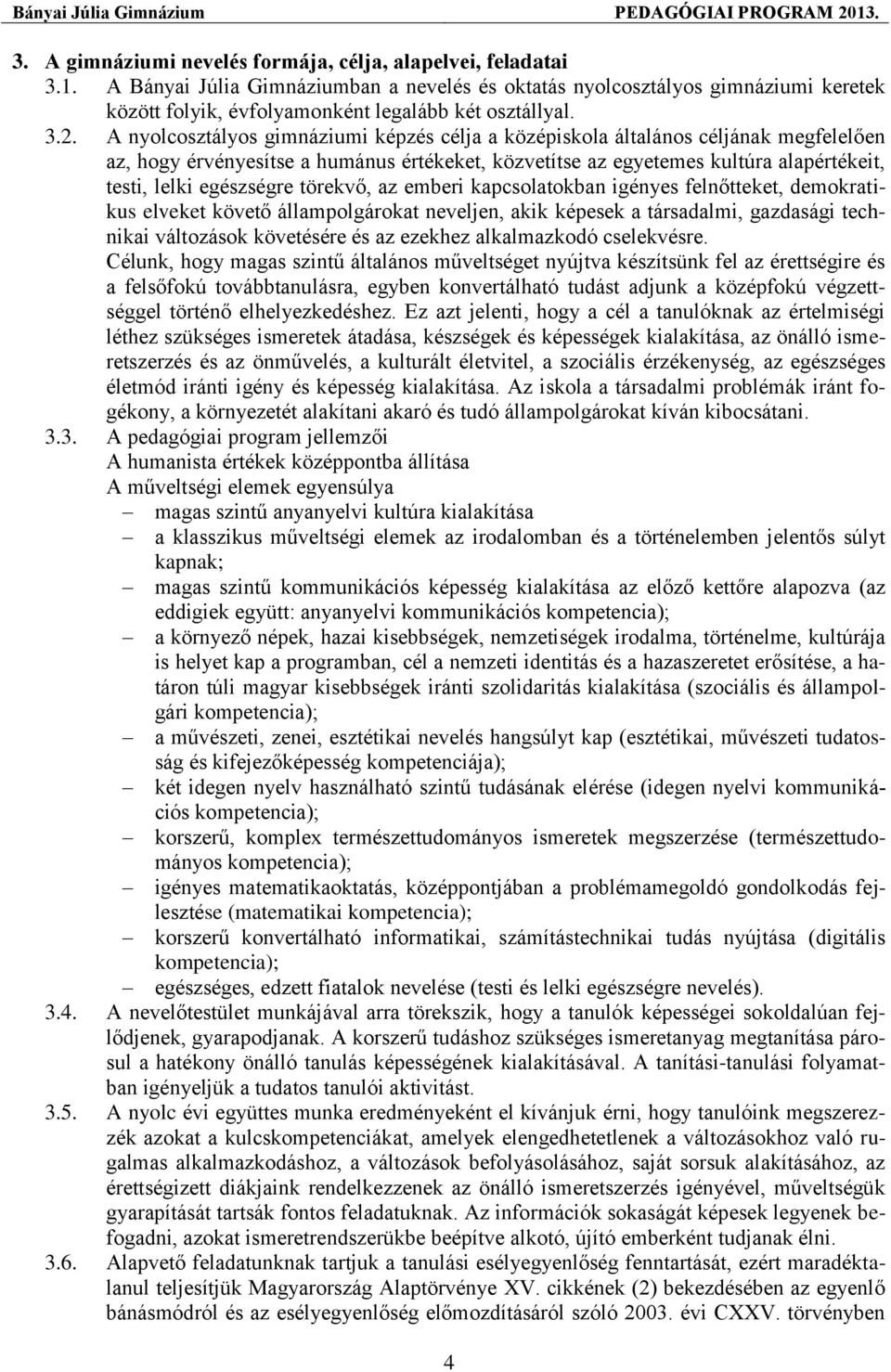 A nyolcosztályos gimnáziumi képzés célja a középiskola általános céljának megfelelően az, hogy érvényesítse a humánus értékeket, közvetítse az egyetemes kultúra alapértékeit, testi, lelki egészségre