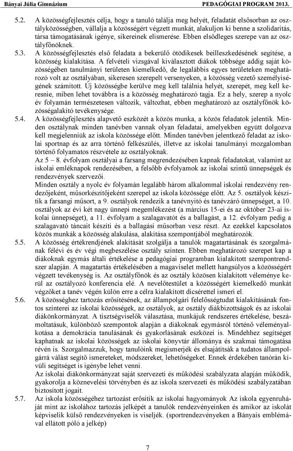 A közösségfejlesztés első feladata a bekerülő ötödikesek beilleszkedésének segítése, a közösség kialakítása.