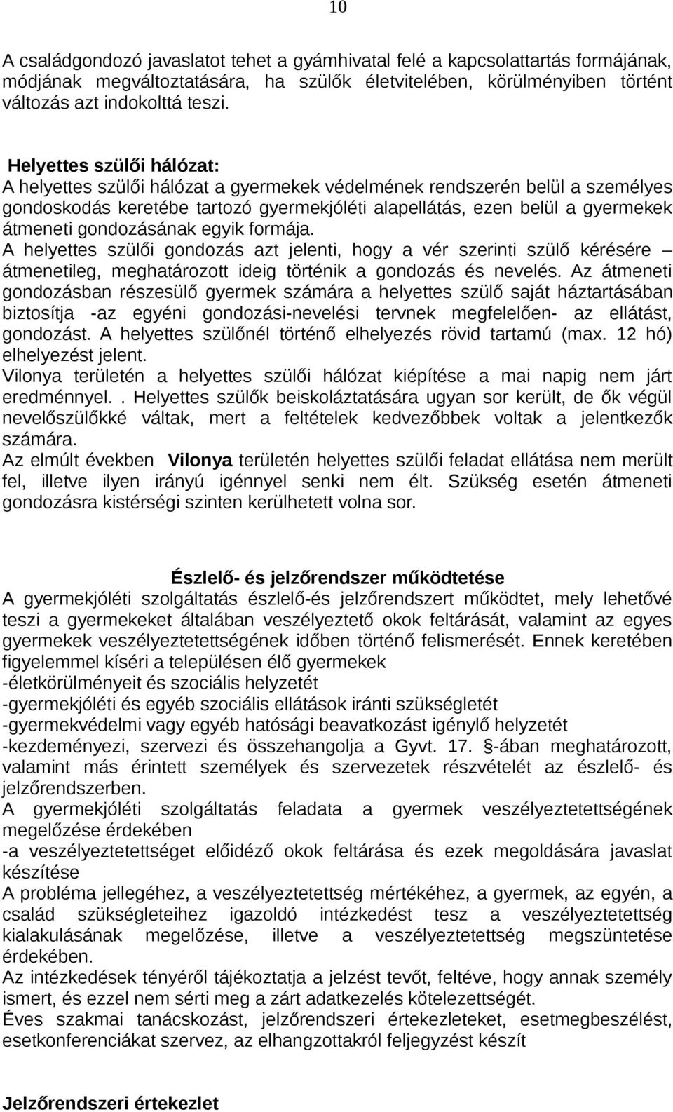 gondozásának egyik formája. A helyettes szülői gondozás azt jelenti, hogy a vér szerinti szülő kérésére átmenetileg, meghatározott ideig történik a gondozás és nevelés.