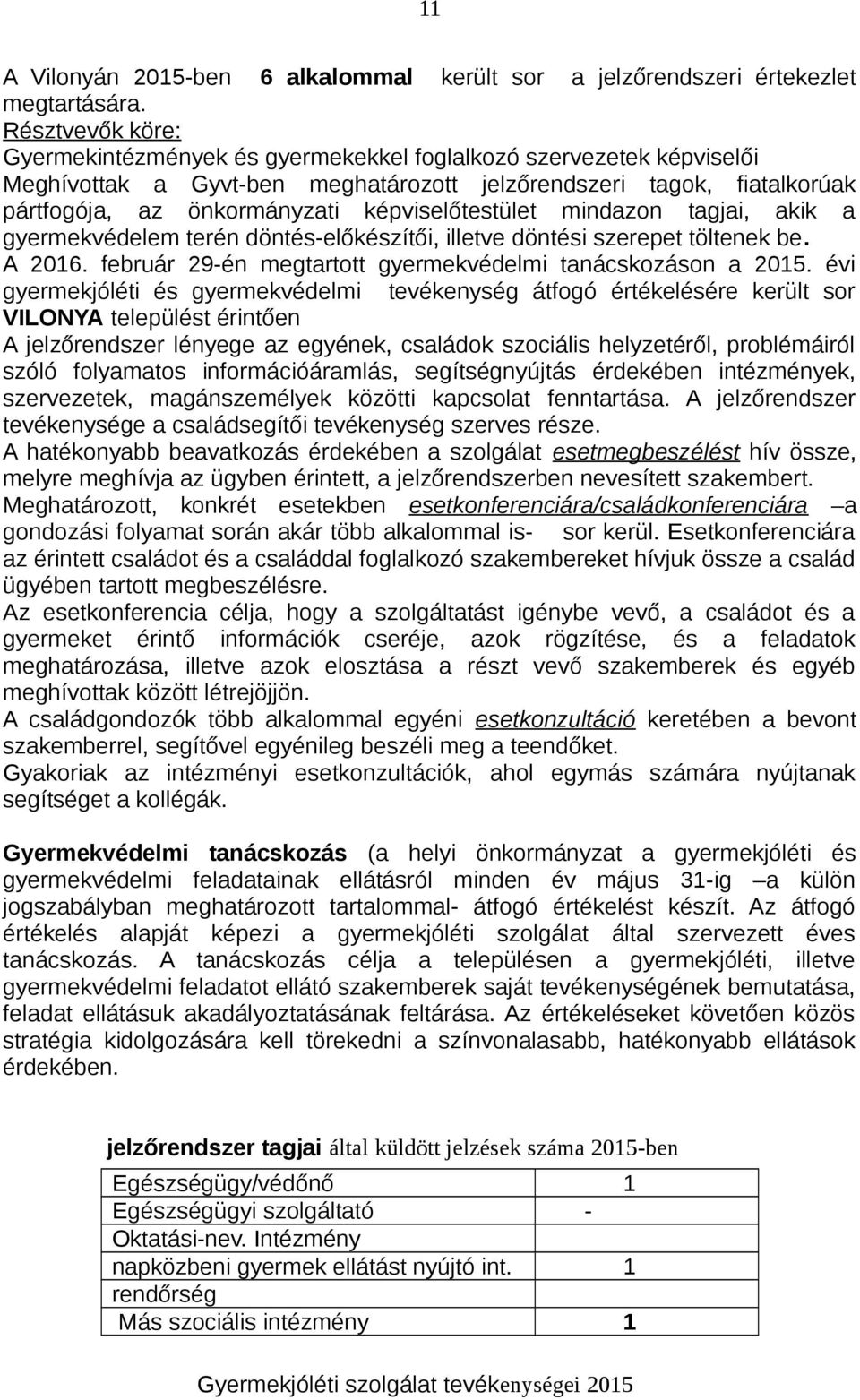 képviselőtestület mindazon tagjai, akik a gyermekvédelem terén döntés-előkészítői, illetve döntési szerepet töltenek be. A 2016. február 29-én megtartott gyermekvédelmi tanácskozáson a 2015.