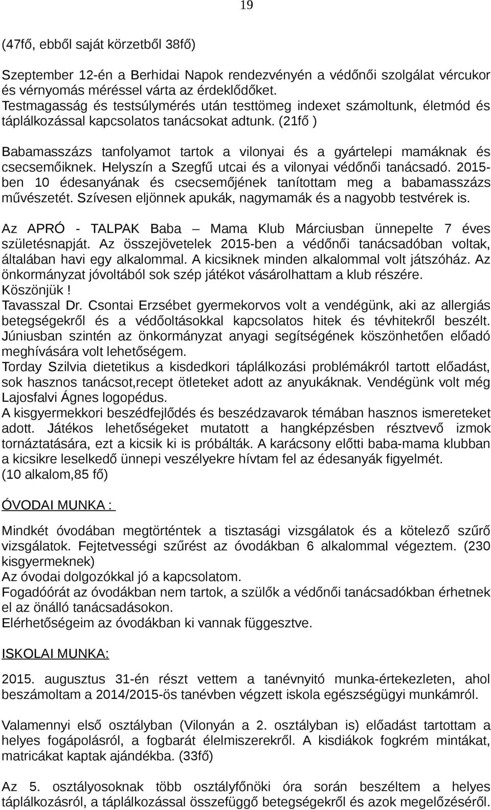 (21fő ) Babamasszázs tanfolyamot tartok a vilonyai és a gyártelepi mamáknak és csecsemőiknek. Helyszín a Szegfű utcai és a vilonyai védőnői tanácsadó.