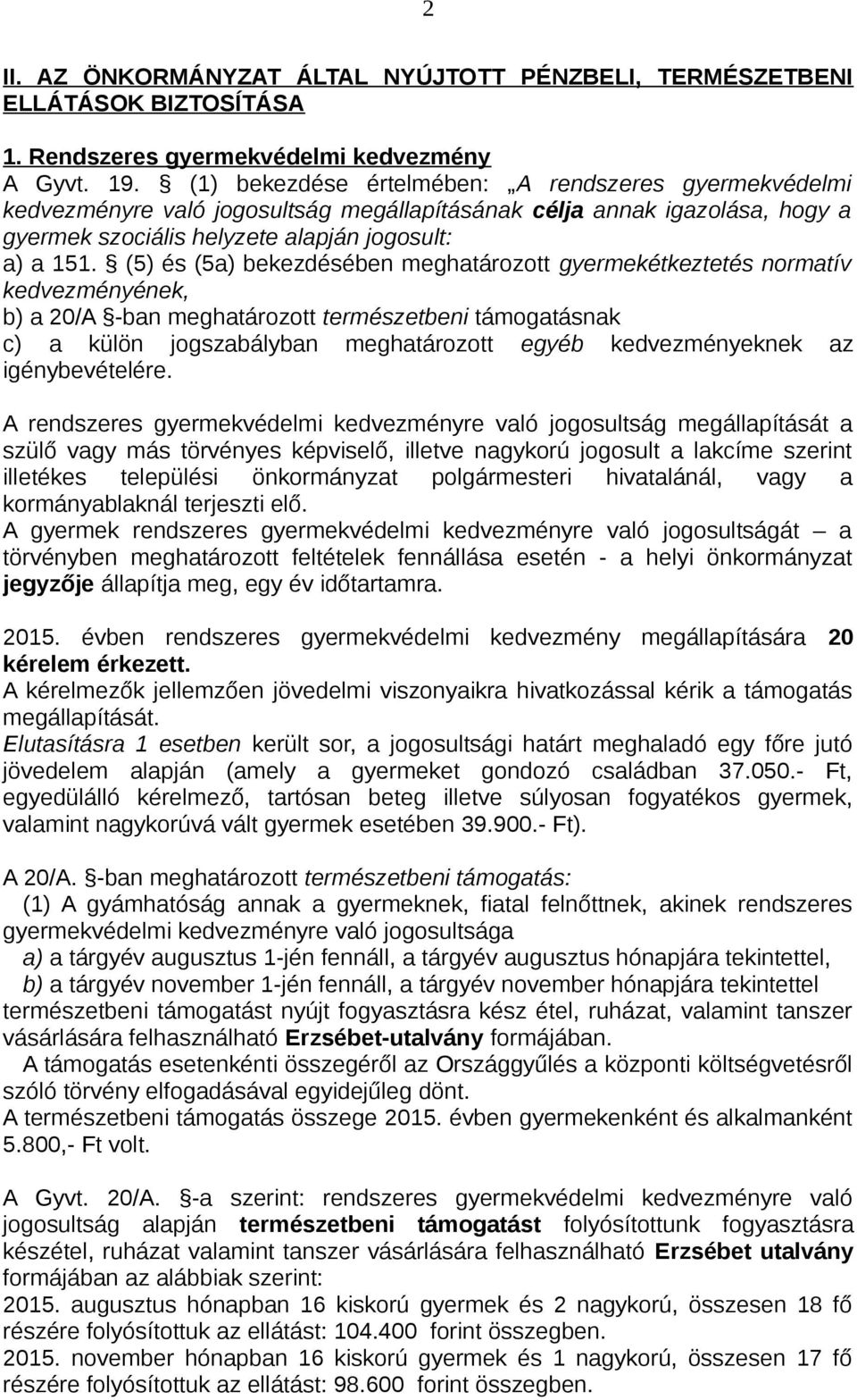 (5) és (5a) bekezdésében meghatározott gyermekétkeztetés normatív kedvezményének, b) a 20/A -ban meghatározott természetbeni támogatásnak c) a külön jogszabályban meghatározott egyéb kedvezményeknek