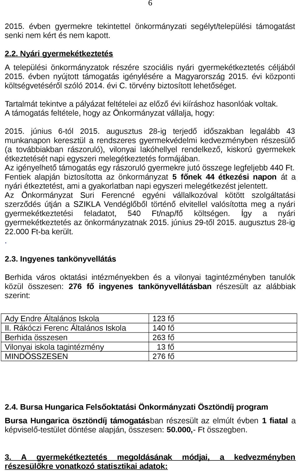 Tartalmát tekintve a pályázat feltételei az előző évi kiíráshoz hasonlóak voltak. A támogatás feltétele, hogy az Önkormányzat vállalja, hogy: 2015. június 6-tól 2015.