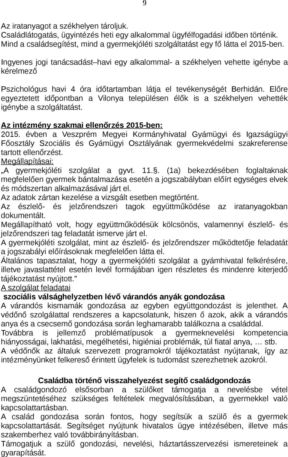 Ingyenes jogi tanácsadást havi egy alkalommal- a székhelyen vehette igénybe a kérelmező Pszichológus havi 4 óra időtartamban látja el tevékenységét Berhidán.