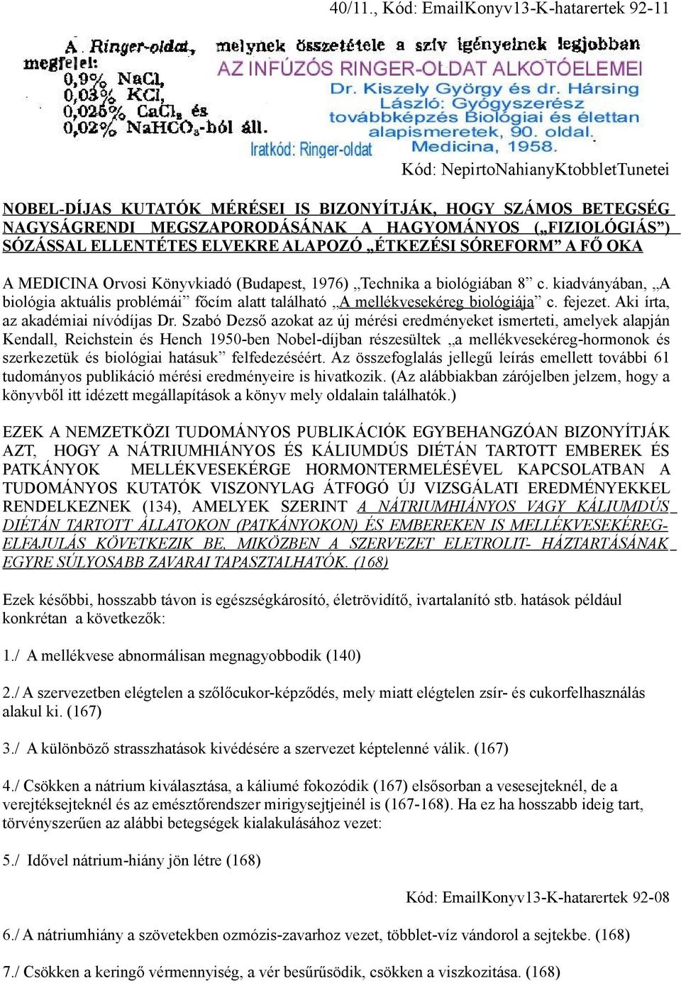 SÓZÁSSAL ELLENTÉTES ELVEKRE ALAPOZÓ ÉTKEZÉSI SÓREFORM A FŐ OKA A MEDICINA Orvosi Könyvkiadó (Budapest, 1976) Technika a biológiában 8 c.