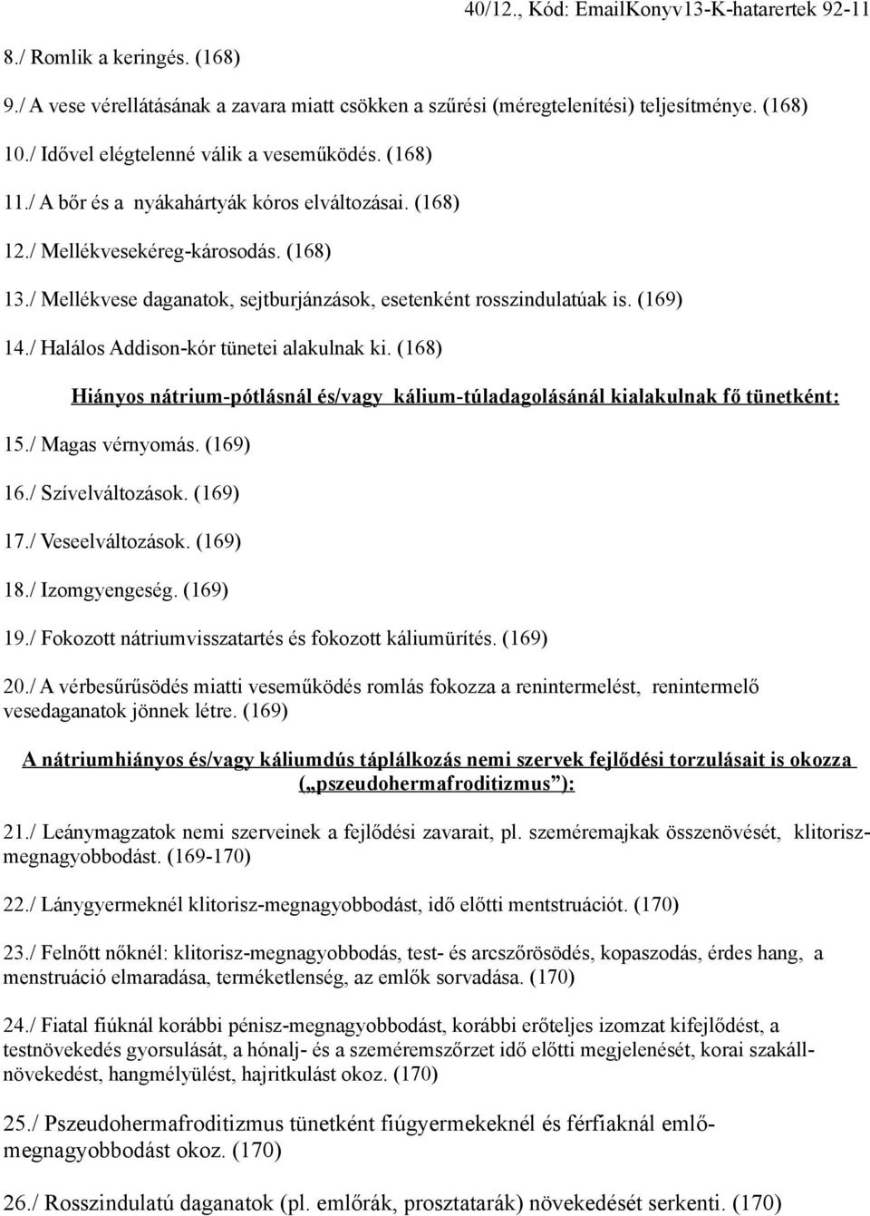 / Mellékvese daganatok, sejtburjánzások, esetenként rosszindulatúak is. (169) 14./ Halálos Addison-kór tünetei alakulnak ki.