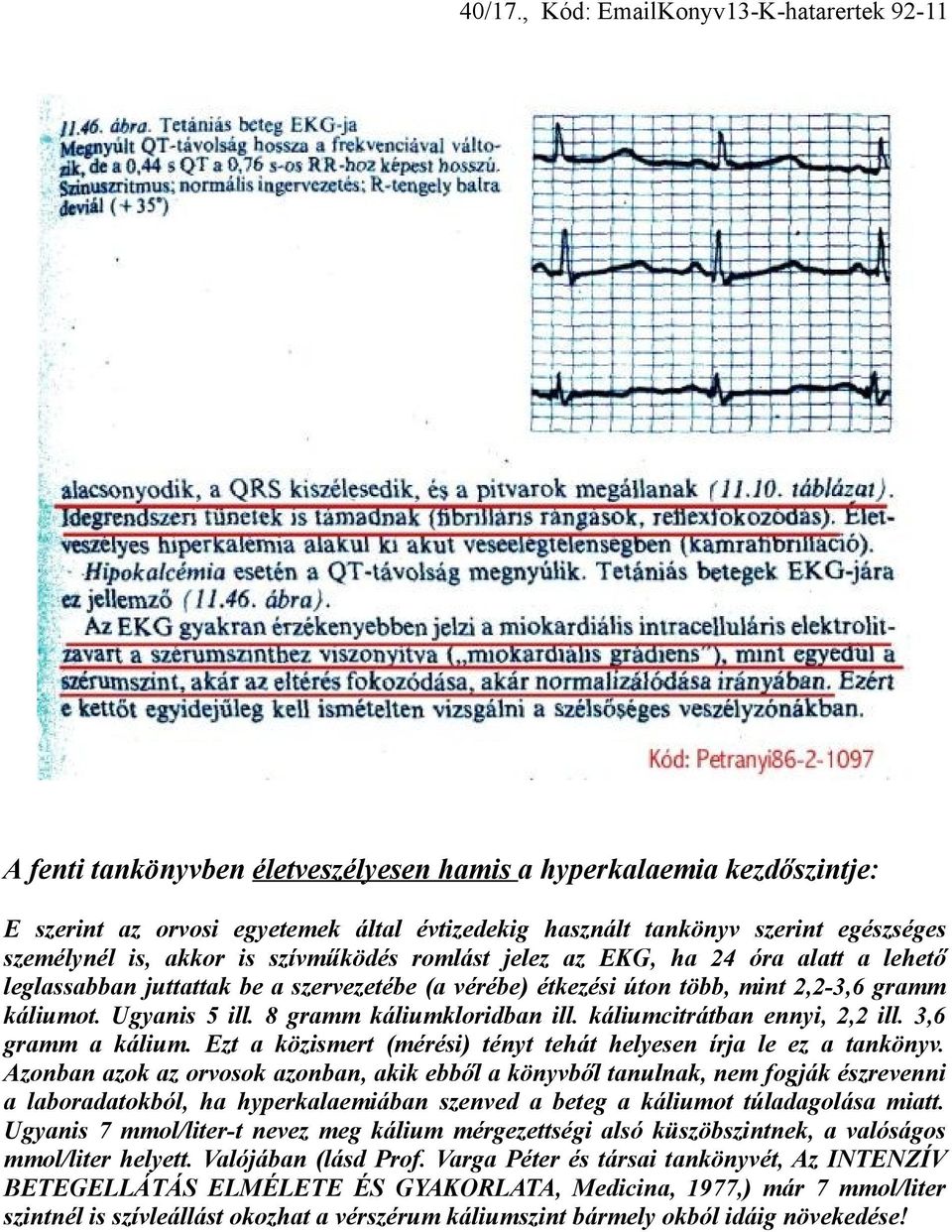 személynél is, akkor is szívműködés romlást jelez az EKG, ha 24 óra alatt a lehető leglassabban juttattak be a szervezetébe (a vérébe) étkezési úton több, mint 2,2-3,6 gramm káliumot. Ugyanis 5 ill.