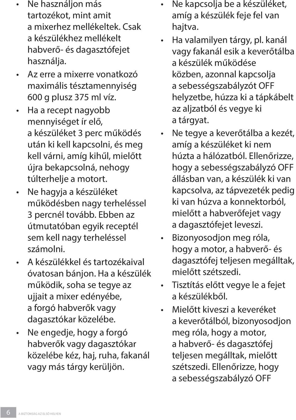 Ha a recept nagyobb mennyiséget ír elő, a készüléket 3 perc működés után ki kell kapcsolni, és meg kell várni, amíg kihűl, mielőtt újra bekapcsolná, nehogy túlterhelje a motort.