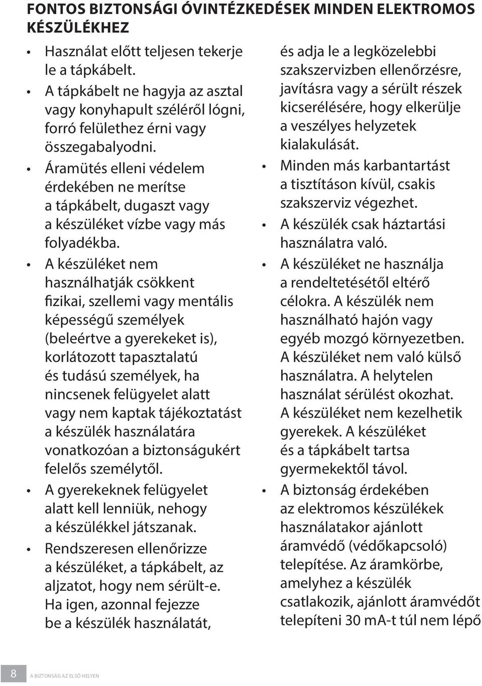 Áramütés elleni védelem érdekében ne merítse a tápkábelt, dugaszt vagy a készüléket vízbe vagy más folyadékba.