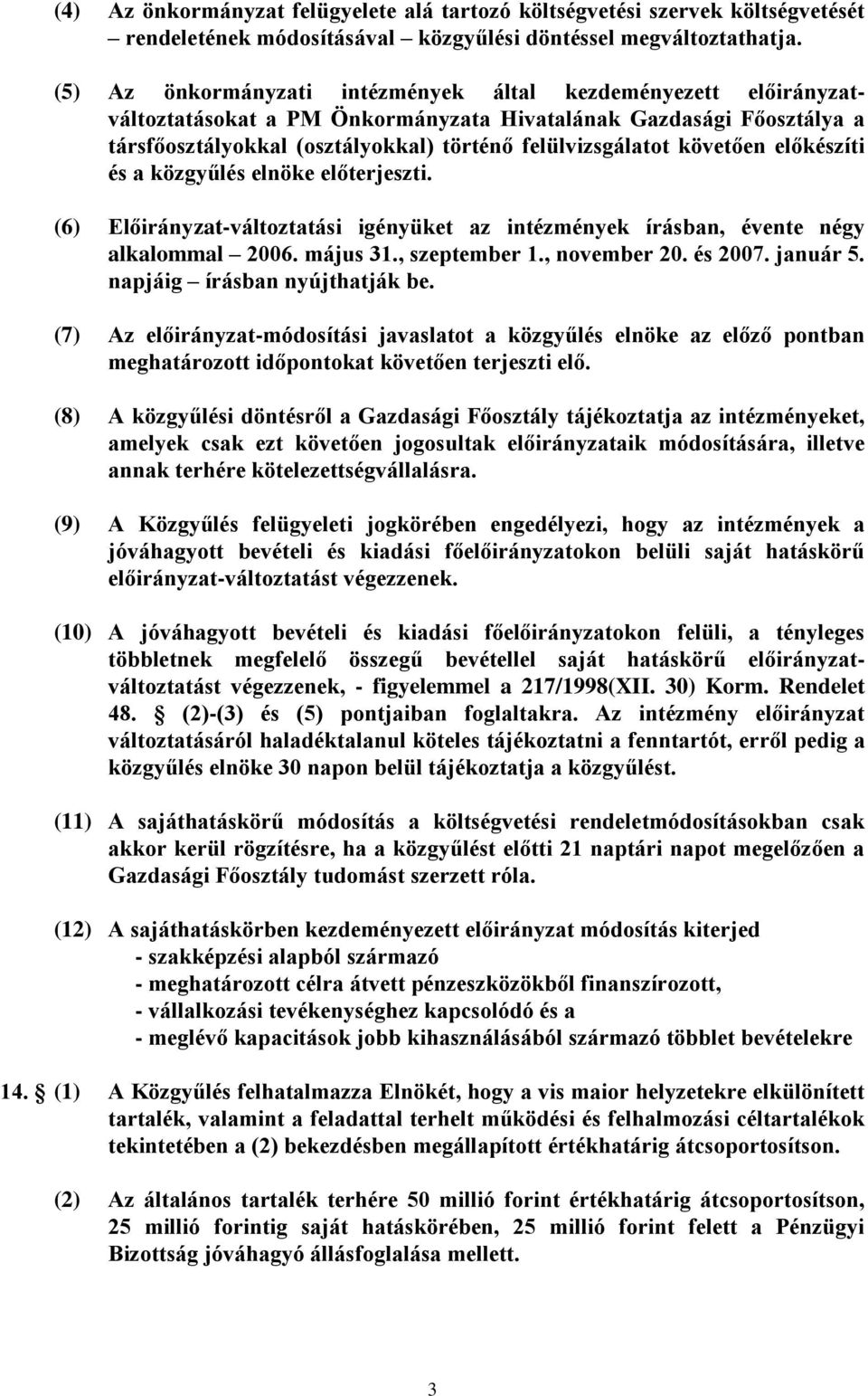 követően előkészíti és a közgyűlés elnöke előterjeszti. (6) Előirányzat-változtatási igényüket az intézmények írásban, évente négy alkalommal 2006. május 31., szeptember 1., november 20. és 2007.