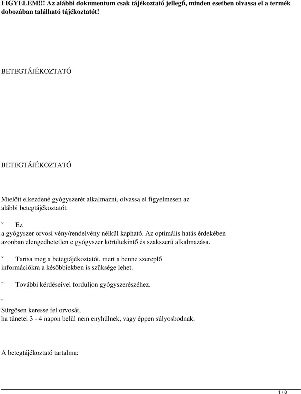 ˇ Ez a gyógyszer orvosi vény/rendelvény nélkül kapható. Az optimális hatás érdekében azonban elengedhetetlen e gyógyszer körültekintő és szakszerű alkalmazása.