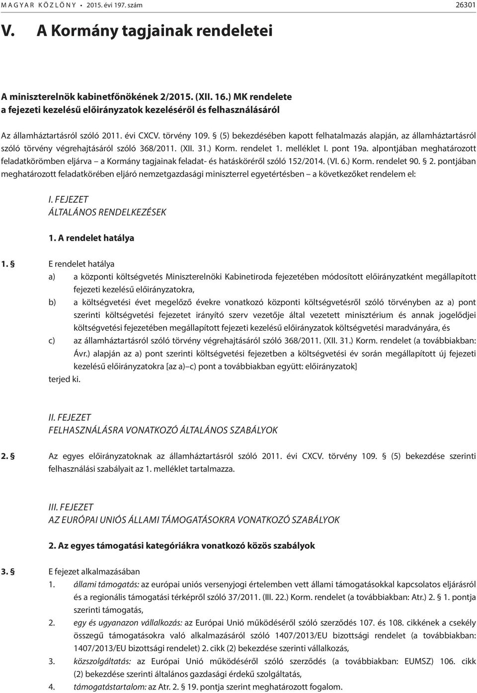 (5) bekezdésében kapott felhatalmazás alapján, az államháztartásról szóló törvény végrehajtásáról szóló 368/2011. (XII. 31.) Korm. rendelet 1. melléklet I. pont 19a.