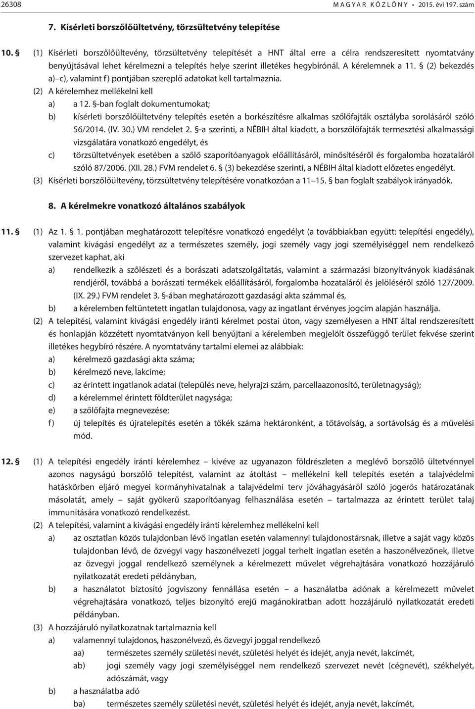 A kérelemnek a 11. (2) bekezdés a) c), valamint f) pontjában szereplő adatokat kell tartalmaznia. (2) A kérelemhez mellékelni kell a) a 12.