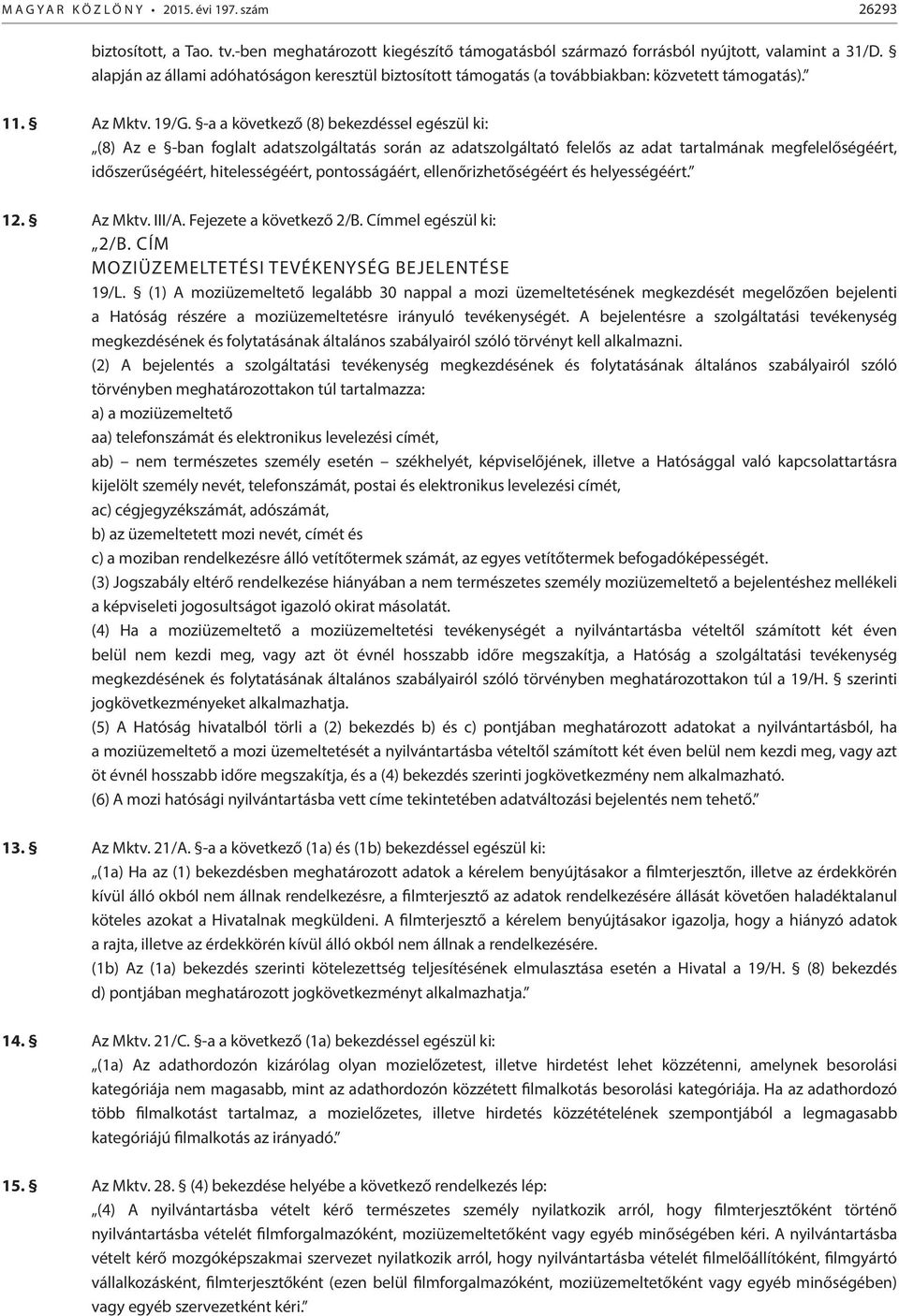 -a a következő (8) bekezdéssel egészül ki: (8) Az e -ban foglalt adatszolgáltatás során az adatszolgáltató felelős az adat tartalmának megfelelőségéért, időszerűségéért, hitelességéért,